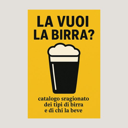 La vuoi la birra? Catalogo sragionato dei tipi di birra e di chi la beve